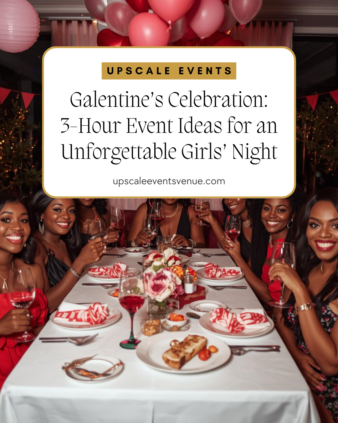 Galentine’s Celebration: 3-Hour Event Ideas for an Unforgettable Girls’ Night